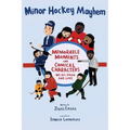Minor Hockey Mayhem: Memorable Moments and Comical Characters We All Know and Love