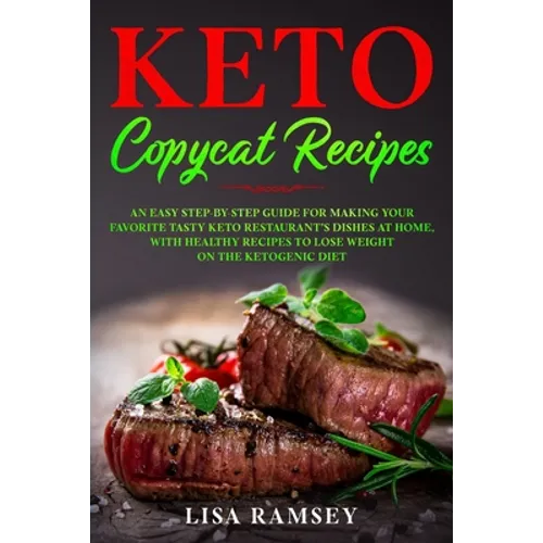 Keto Copycat Recipes: An Easy Step-by-Step Guide for Making Your Favorite Tasty Keto Restaurant's Dishes at Home, With Healthy Recipes to Lo