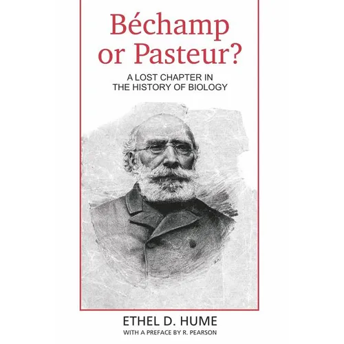 Bechamp or Pasteur?: A Lost Chapter in the history of biology