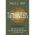 Tumbleweeds: How to be an Advocate for Your Children and Yourself in a Failing System
