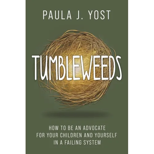 Tumbleweeds: How to be an Advocate for Your Children and Yourself in a Failing System