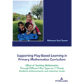 Supporting Play-Based Learning in Primary Mathematics Curriculum: Effect of Teaching Mathematics Through Different Play Types on 1st Grade Students Ac