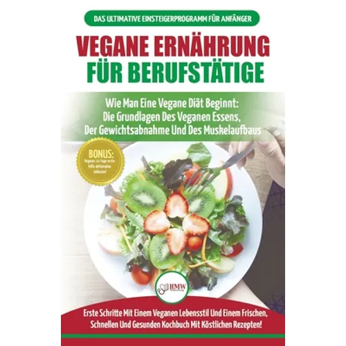 Vegane Ernährung Für Berufstätige: Veganer Leitfaden & Kochbuch - So Starten Sie Eine Vegane Ernährung, Die Grundlagen Der Veganen Ernährung + 30 Gewi