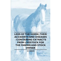 Legs of the Horse, Their Accidents and Diseases - Containing Extracts from Livestock for the Farmer and Stock Owner