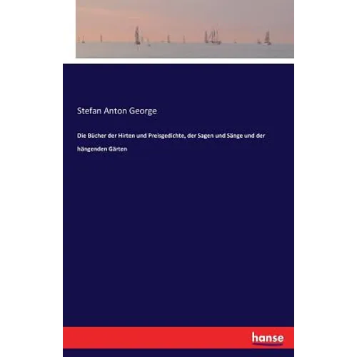 Die Bücher der Hirten und Preisgedichte, der Sagen und Sänge und der hängenden Gärten