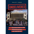 Undelivered: From the Great Postal Strike of 1970 to the Manufactured Crisis of the U.S. Postal Service