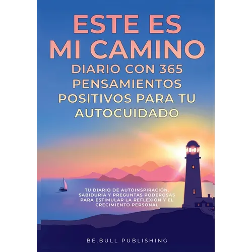 ESTE ES MI CAMINO Diario con 365 Pensamientos Positivos para tu Autocuidado: Tu Diario de Autoinspiración, Sabiduría y Preguntas Poderosas para Estimu