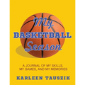 My Basketball Season: A journal of my skills, my games, and my memories.