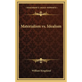 Materialism vs. Idealism
