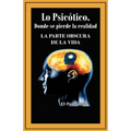 Lo Psicotico. Donde Se Pierde La Realidad: La Parte Obscura de La Vida