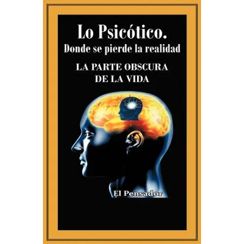 Lo Psicotico. Donde Se Pierde La Realidad: La Parte Obscura de La Vida