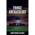 Fringe Archaeology: Unraveling the Mysteries of the Past