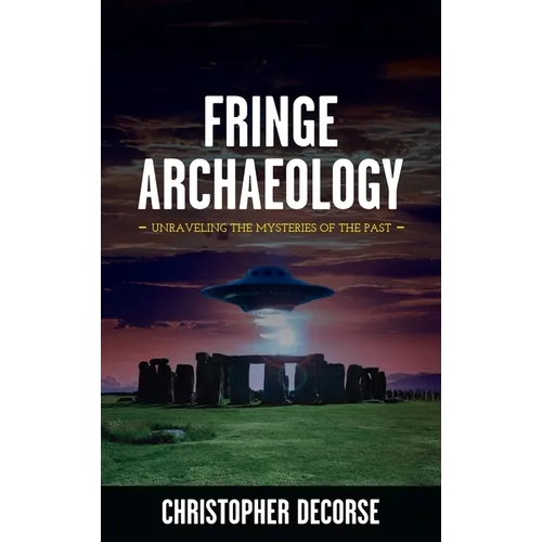 Fringe Archaeology: Unraveling the Mysteries of the Past
