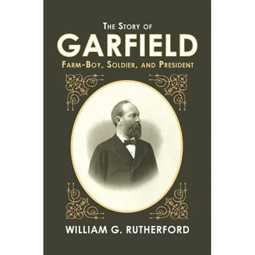 The Story of Garfield: Farm-Boy, Soldier, and President