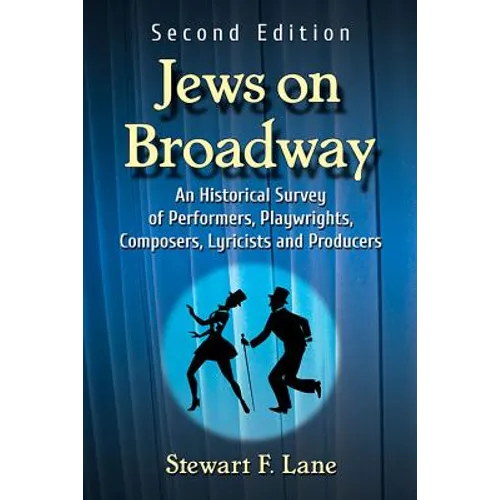 Jews on Broadway: An Historical Survey of Performers, Playwrights, Composers, Lyricists and Producers, 2D Ed.