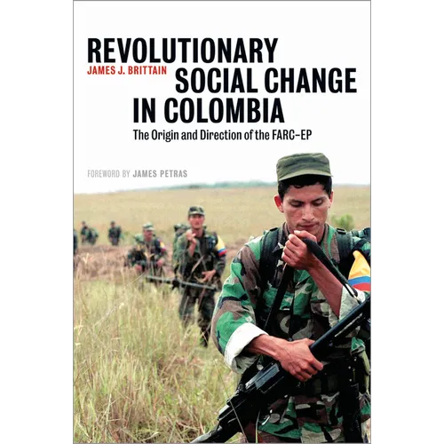 Revolutionary Social Change In Colombia: The Origin And Direction Of The FARC-EP