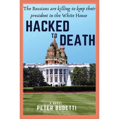 Hacked to Death: The Russians are killing to keep their president in the White House