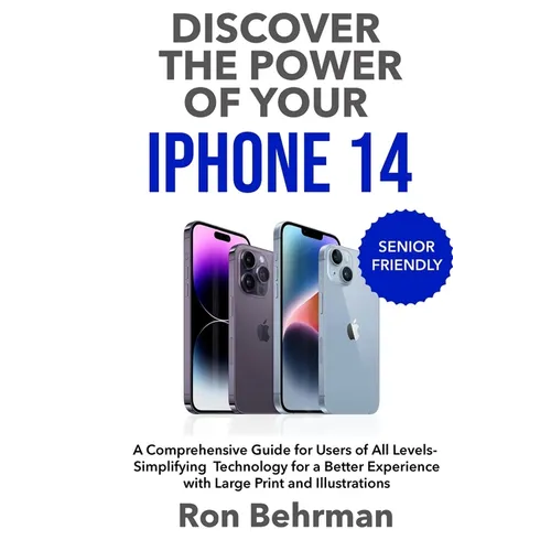 Discover the Power of your iPhone 14: A Comprehensive Guide for Users of All Levels- Simplifying Technology for a Better Experience with Large Print a