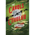 The Carols of Cthulhu: Horrifying Holiday Hymns from the Lore of H. P. Lovecraft