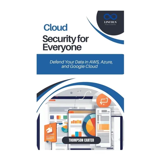 Cloud Security for Everyone: Defend Your Data in AWS, Azure, and Google Cloud