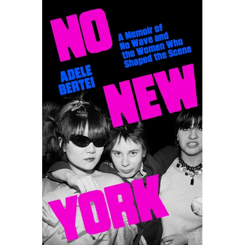No New York: A Memoir of No Wave and the Women Who Shaped the Scene