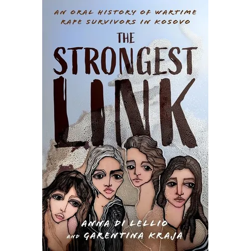 The Strongest Link: An Oral History of Wartime Rape Survivors in Kosovo
