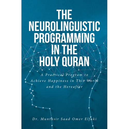 The Neurolinguistic Programming in the Holy Quran: A Practical Program to Achieve Happiness in This World and the Hereafter