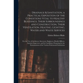 Drainage & Sanitation, a Practical Exposition of the Conditions Vital to Healthy Buildings, Their Surroundings and Construction, Their Ventilation, He