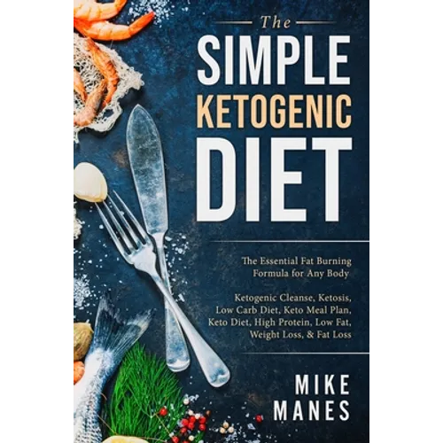 Keto Diet - The Simple Ketogenic Diet: The Essential Fat Burning Formula for Any Body: Ketogenic Cleanse, Ketosis, Low Carb Diet, Keto Meal Plan, Keto