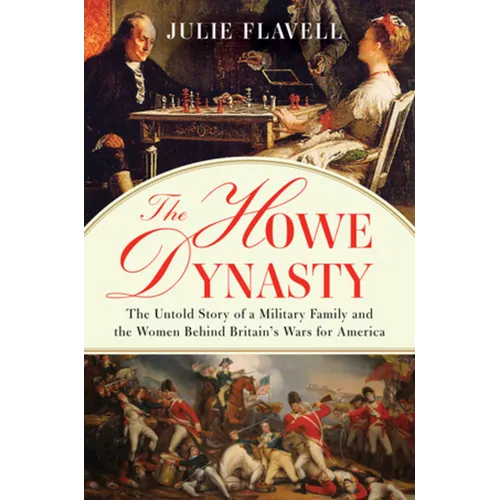 The Howe Dynasty: The Untold Story of a Military Family and the Women Behind Britain's Wars for America