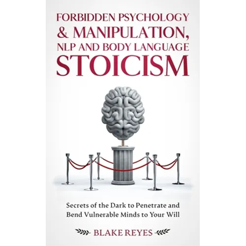 Forbidden Psychology & Manipulation, NLP and Body Language Stoicism: Secrets of the Dark to Penetrate and Bend Vulnerable Minds to Your Will