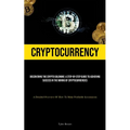 Cryptocurrency: Discovering The Crypto Goldmine: A Step-by-step Guide To Achieving Success In The Mining Of Cryptocurrencies (A Detailed Overview Of H