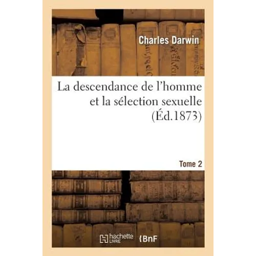 La Descendance de l'Homme Et La Sélection Sexuelle.Tome 2