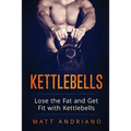 Kettlebells: Lose the Fat and Get Fit with Kettlebells