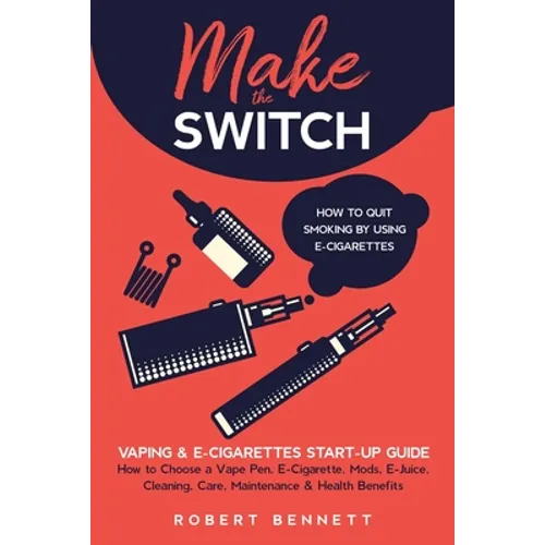 Make the Switch - How to Quit Smoking by Using E-Cigarettes: Make the Switch - How to Quit Smoking by Using E-Cigarettes How to Choose Mods, E-Juice,