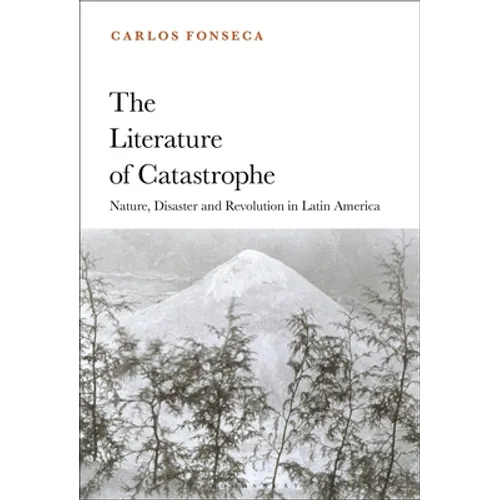 The Literature of Catastrophe: Nature, Disaster and Revolution in Latin America