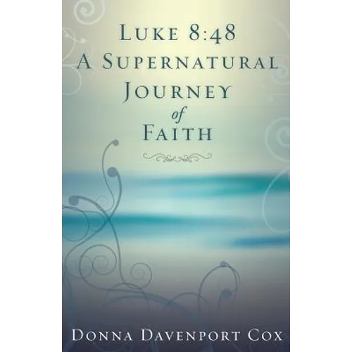 Luke 8: 48 A Supernatural Journey of Faith