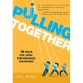 Pulling Together: 10 Rules for High-Performance Teamwork