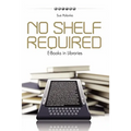No Shelf Required: E-Books in Libraries