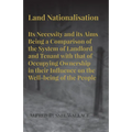 Land Nationalisation its Necessity and its Aims Being a Comparison of the System of Landlord and Tenant with that of Occupying Ownership in their Infl