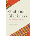 God and Blackness: Race, Gender, and Identity in a Middle Class Afrocentric Church