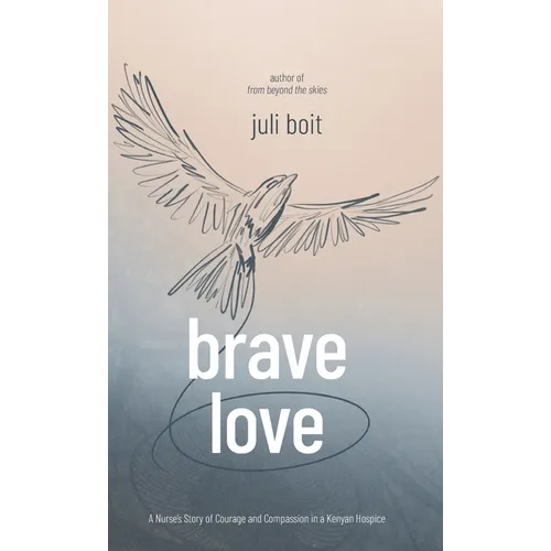 Brave Love: A Nurse's Story of Courage and Compassion in a Kenyan Hospice