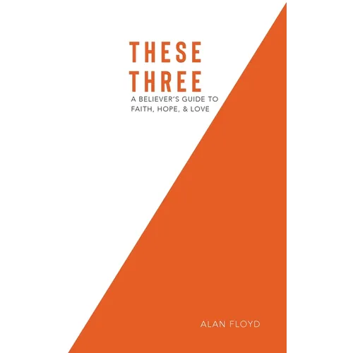 These Three: A Believer's Guide to Faith, Hope, & Love