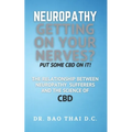Neuropathy Getting On Your Nerves? Put Some CBD on it!: The relationship between neuropathy sufferers and the science of CBD