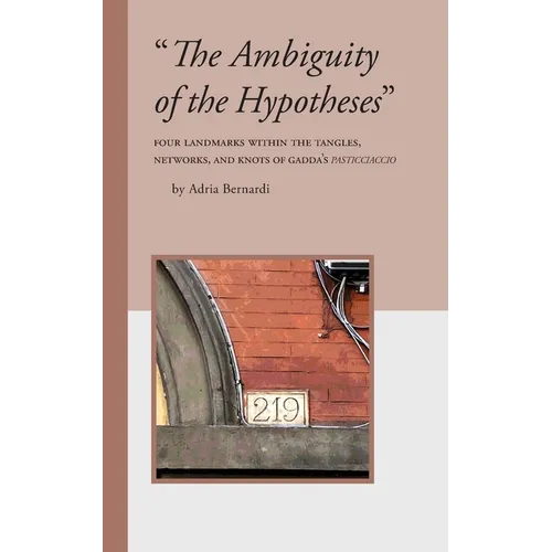 "The Ambiguity of the Hypotheses": Four Landmarks Within the Tangles, Networks, and Knots of Gadda's Pasticciaccio
