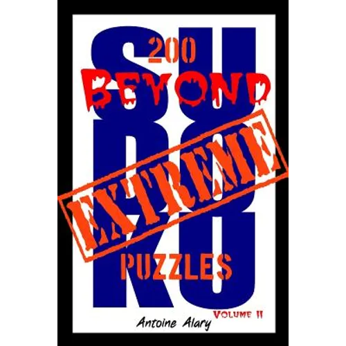Beyond Extreme Sudoku Volume II: A collection of some of the toughest Sudoku puzzles known to man. (With their solutions.)