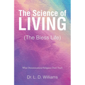 The Science of Living (The Bless Life): What Denominational Religions Don't Teach