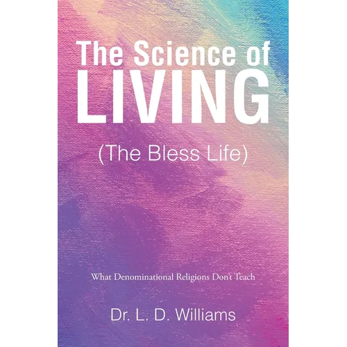 The Science of Living (The Bless Life): What Denominational Religions Don't Teach