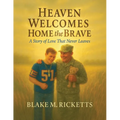 Heaven Welcomes Home the Brave: A Story of Love That Never Leaves