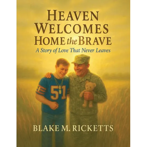 Heaven Welcomes Home the Brave: A Story of Love That Never Leaves